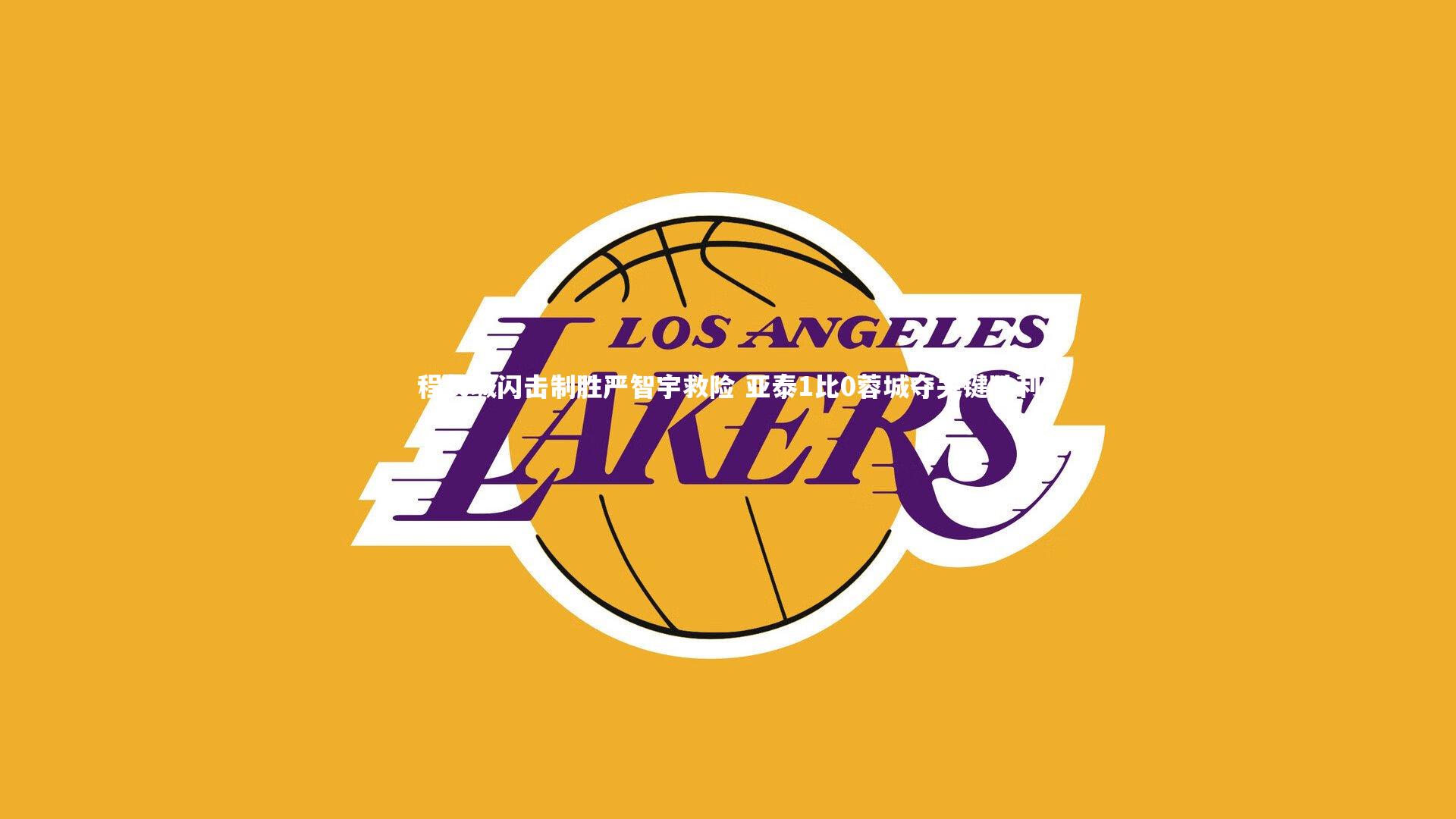 程长城闪击制胜严智宇救险 亚泰1比0蓉城夺关键胜利